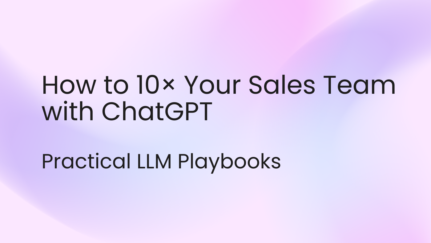 How to 10x Your Sales Team with ChatGPT: Practical LLM Playbooks