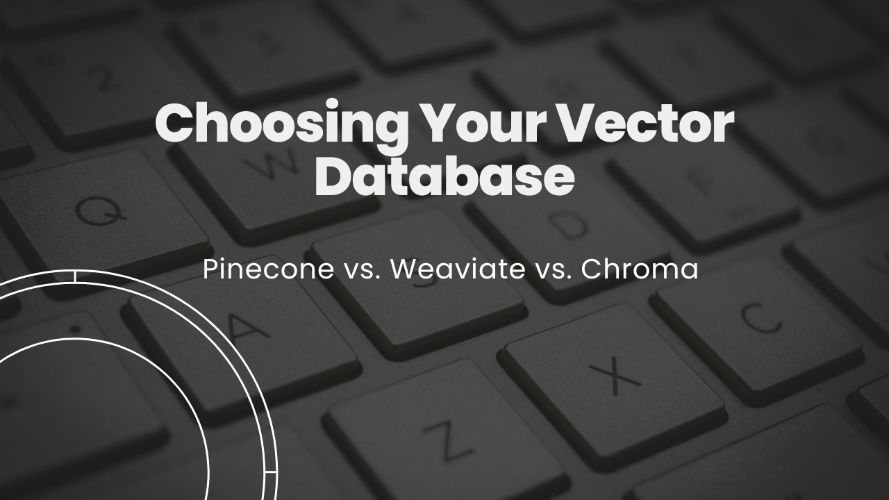 Choosing Your Vector Database: Pinecone vs. Weaviate vs. Chroma