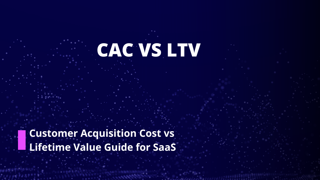 CAC vs LTV: Customer Acquisition Cost vs Lifetime Value Guide for SaaS