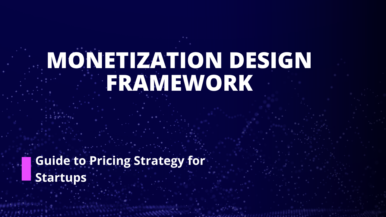 Monetization Design Framework: Guide to Pricing Strategy for Startups