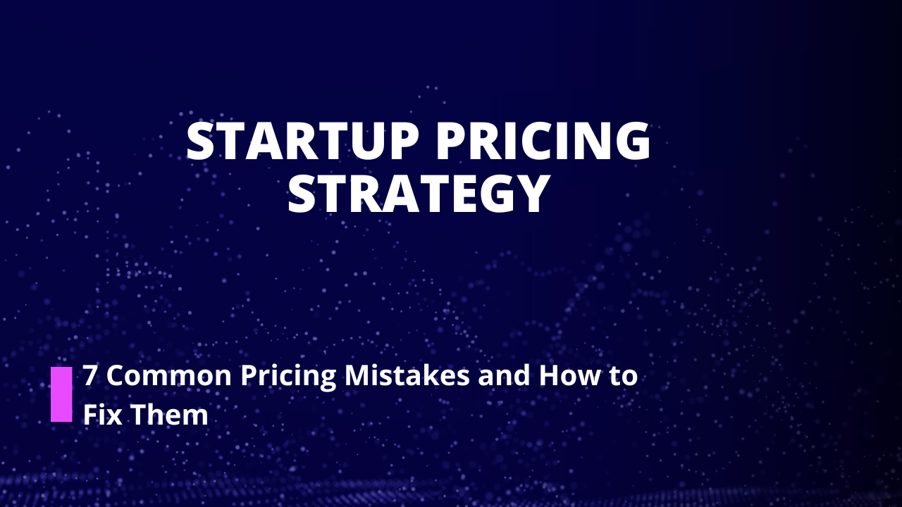 Startup Pricing Strategy: 7 Common Pricing Mistakes and How to Fix Them