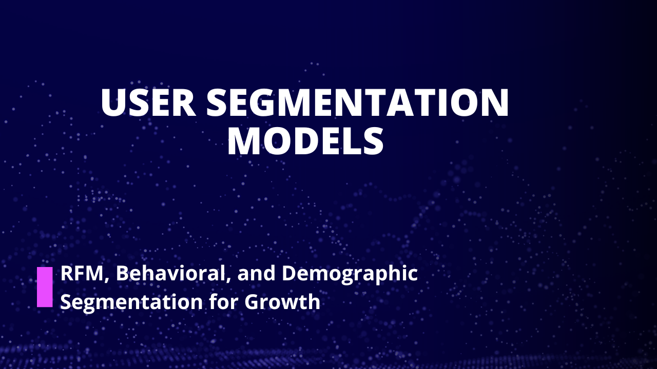 User Segmentation Models: RFM, Behavioral, and Demographic Segmentation for Growth